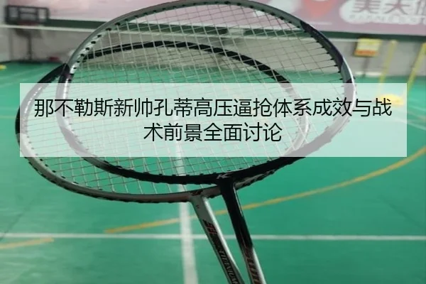 那不勒斯新帅孔蒂高压逼抢体系成效与战术前景全面讨论