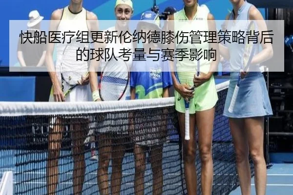 快船医疗组更新伦纳德膝伤管理策略背后的球队考量与赛季影响 | kaiyun