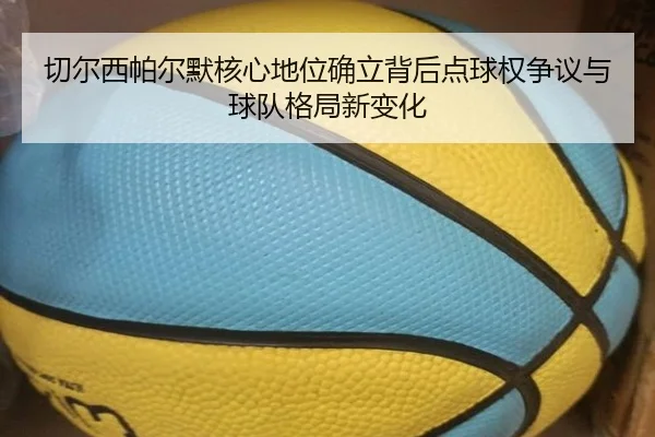 切尔西帕尔默核心地位确立背后点球权争议与球队格局新变化 | kaiyun